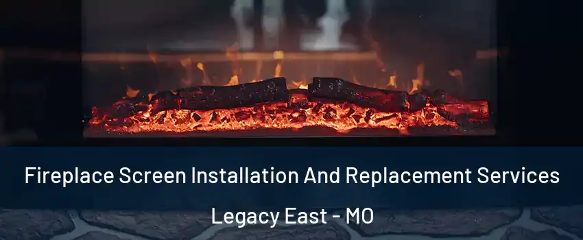 Fireplace Screen Installation And Replacement Services Legacy East - MO