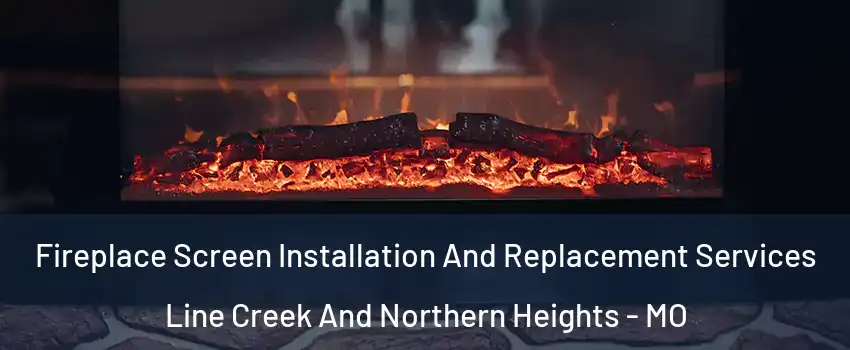 Fireplace Screen Installation And Replacement Services Line Creek And Northern Heights - MO