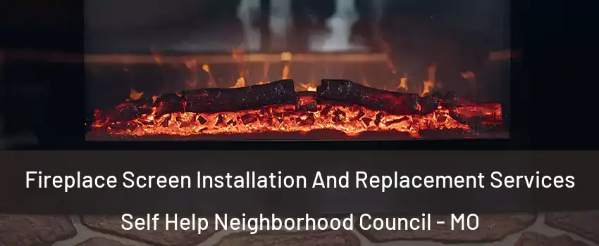 Fireplace Screen Installation And Replacement Services Self Help Neighborhood Council - MO