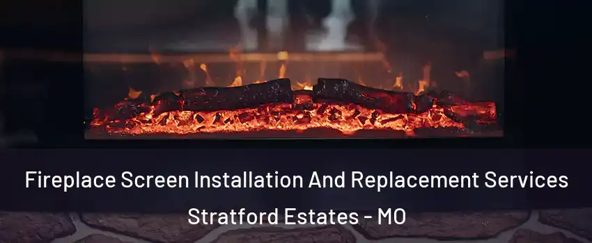 Fireplace Screen Installation And Replacement Services Stratford Estates - MO