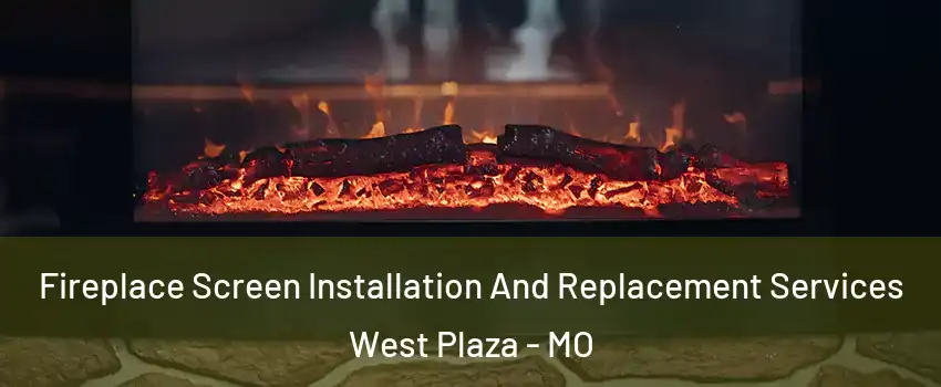 Fireplace Screen Installation And Replacement Services West Plaza - MO