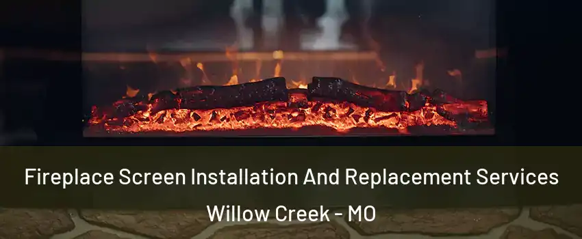 Fireplace Screen Installation And Replacement Services Willow Creek - MO