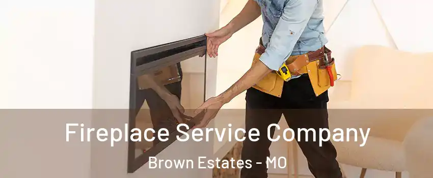 Fireplace Service Company Brown Estates - MO