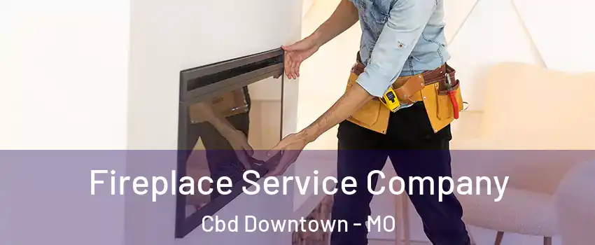 Fireplace Service Company Cbd Downtown - MO