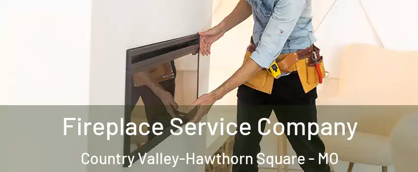 Fireplace Service Company Country Valley-Hawthorn Square - MO