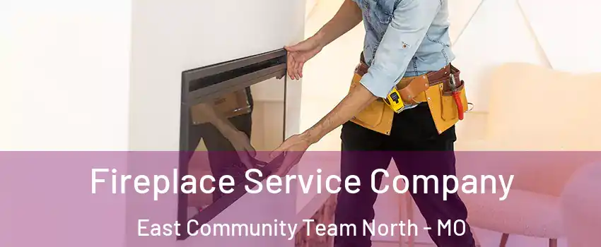 Fireplace Service Company East Community Team North - MO