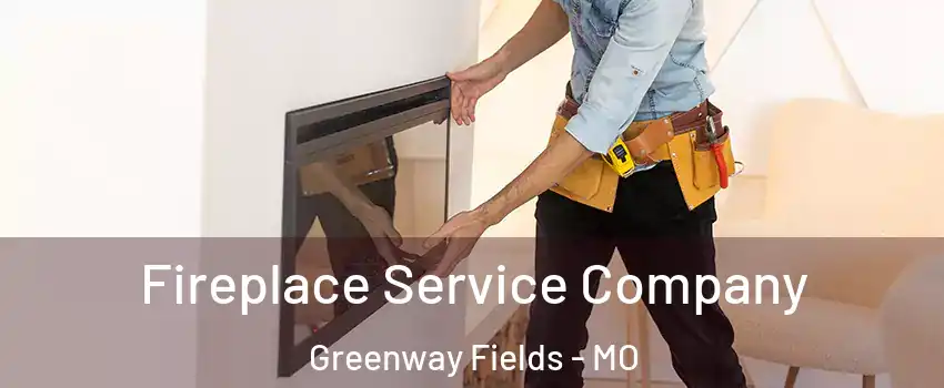 Fireplace Service Company Greenway Fields - MO