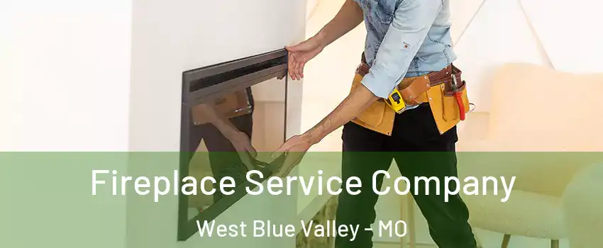 Fireplace Service Company West Blue Valley - MO