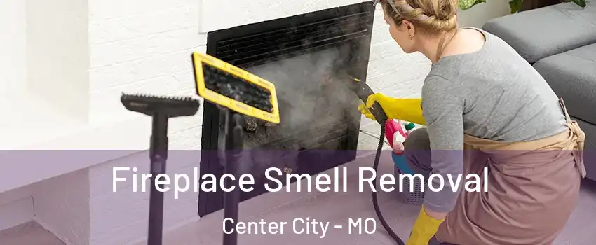 Fireplace Smell Removal Center City - MO