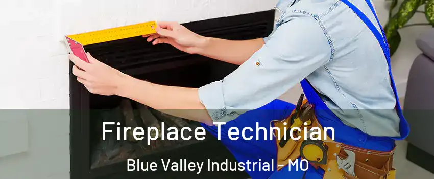 Fireplace Technician Blue Valley Industrial - MO