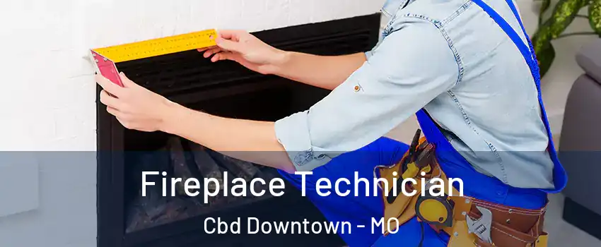 Fireplace Technician Cbd Downtown - MO