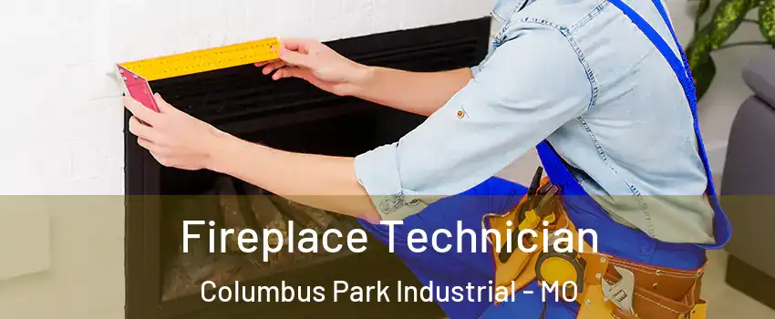 Fireplace Technician Columbus Park Industrial - MO