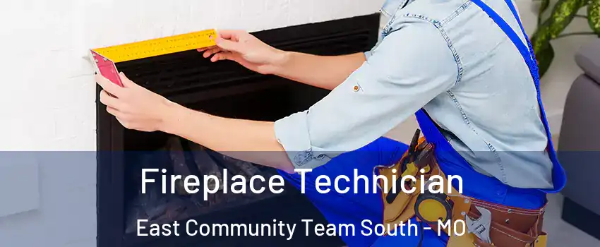 Fireplace Technician East Community Team South - MO