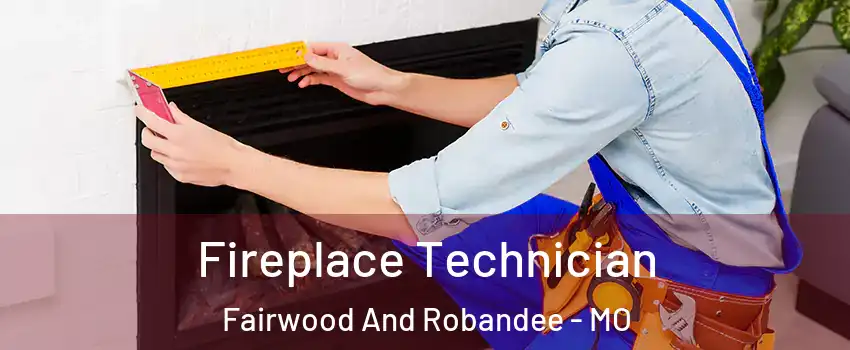 Fireplace Technician Fairwood And Robandee - MO