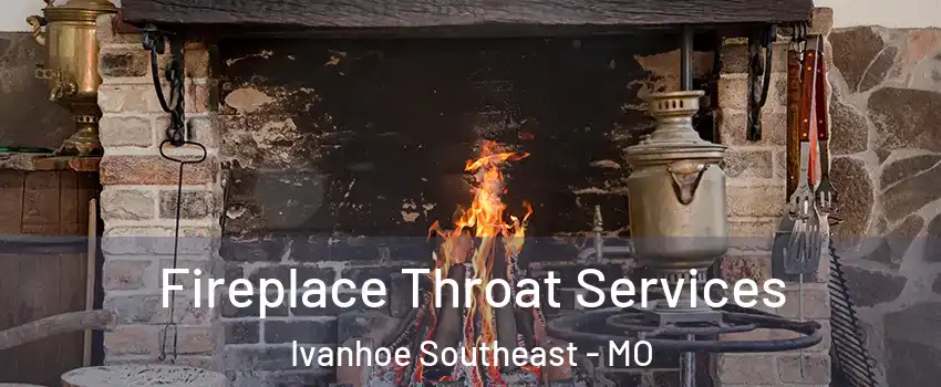 Fireplace Throat Services Ivanhoe Southeast - MO