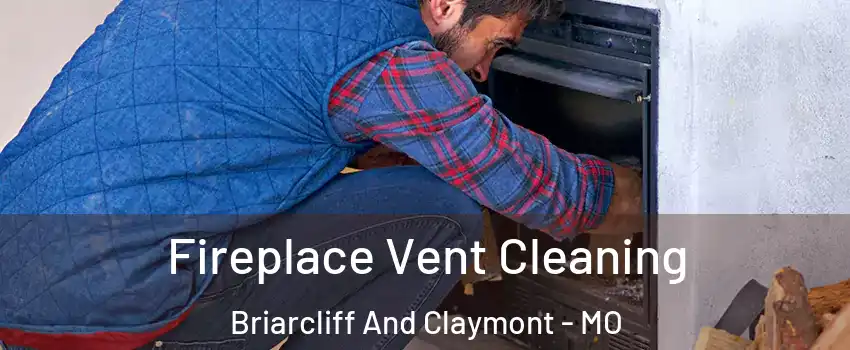 Fireplace Vent Cleaning Briarcliff And Claymont - MO