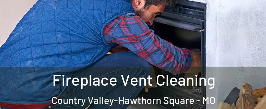 Fireplace Vent Cleaning Country Valley-Hawthorn Square - MO