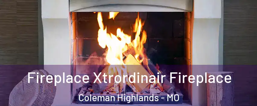 Fireplace Xtrordinair Fireplace Coleman Highlands - MO