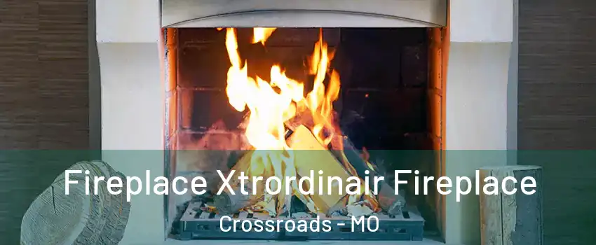 Fireplace Xtrordinair Fireplace Crossroads - MO