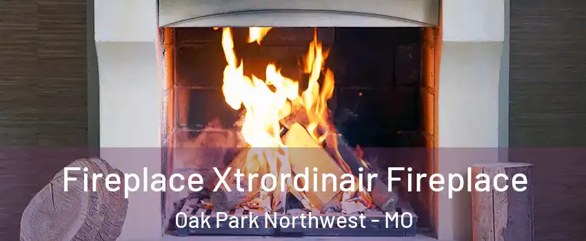 Fireplace Xtrordinair Fireplace Oak Park Northwest - MO