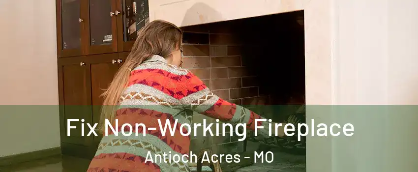 Fix Non-Working Fireplace Antioch Acres - MO