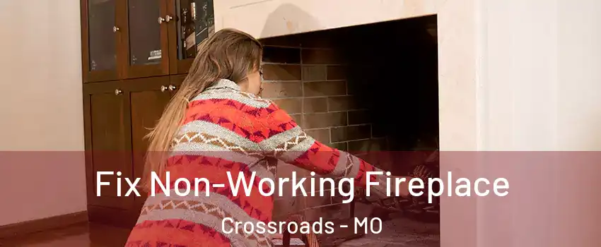 Fix Non-Working Fireplace Crossroads - MO