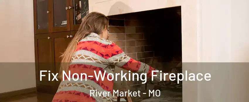 Fix Non-Working Fireplace River Market - MO