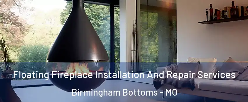 Floating Fireplace Installation And Repair Services Birmingham Bottoms - MO