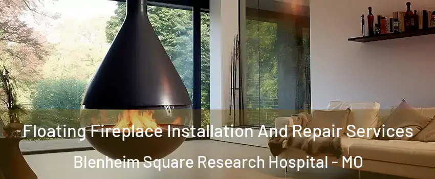 Floating Fireplace Installation And Repair Services Blenheim Square Research Hospital - MO