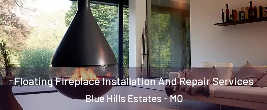 Floating Fireplace Installation And Repair Services Blue Hills Estates - MO