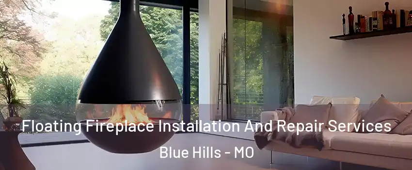 Floating Fireplace Installation And Repair Services Blue Hills - MO