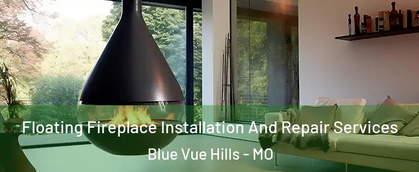 Floating Fireplace Installation And Repair Services Blue Vue Hills - MO