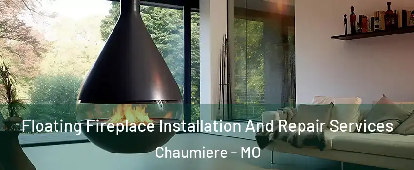 Floating Fireplace Installation And Repair Services Chaumiere - MO