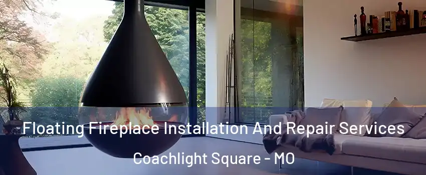 Floating Fireplace Installation And Repair Services Coachlight Square - MO