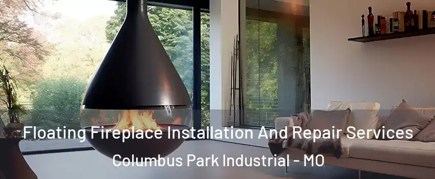 Floating Fireplace Installation And Repair Services Columbus Park Industrial - MO