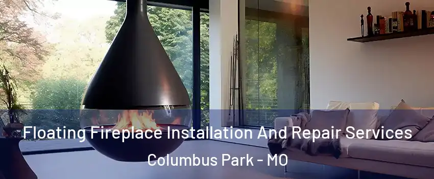 Floating Fireplace Installation And Repair Services Columbus Park - MO