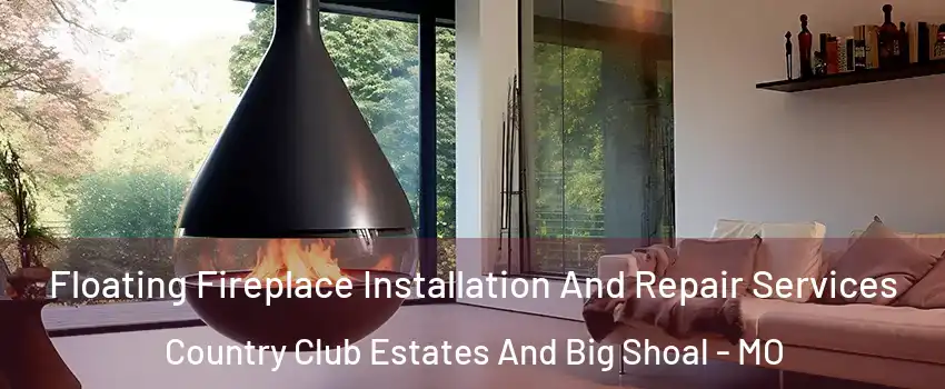 Floating Fireplace Installation And Repair Services Country Club Estates And Big Shoal - MO