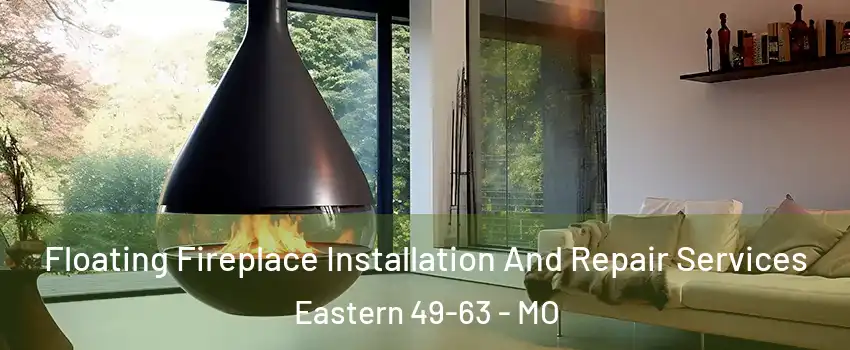 Floating Fireplace Installation And Repair Services Eastern 49-63 - MO