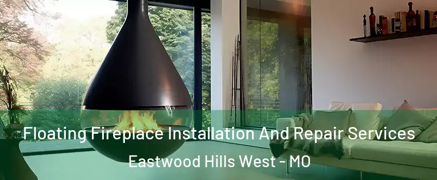 Floating Fireplace Installation And Repair Services Eastwood Hills West - MO