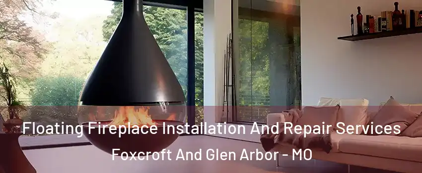 Floating Fireplace Installation And Repair Services Foxcroft And Glen Arbor - MO