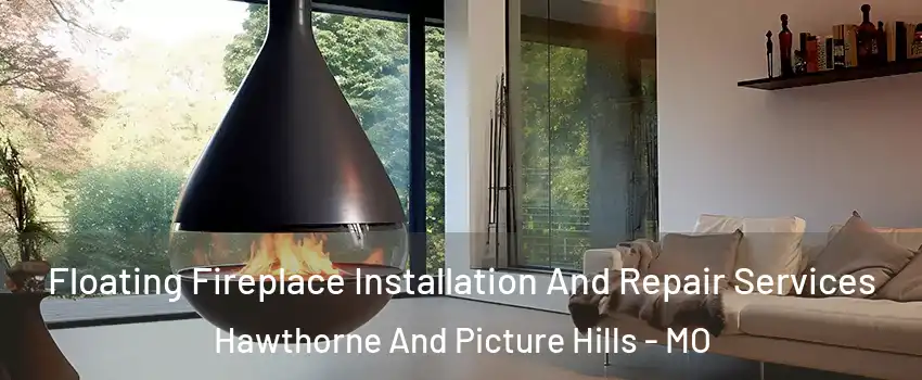 Floating Fireplace Installation And Repair Services Hawthorne And Picture Hills - MO