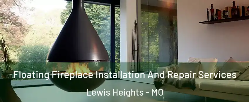 Floating Fireplace Installation And Repair Services Lewis Heights - MO