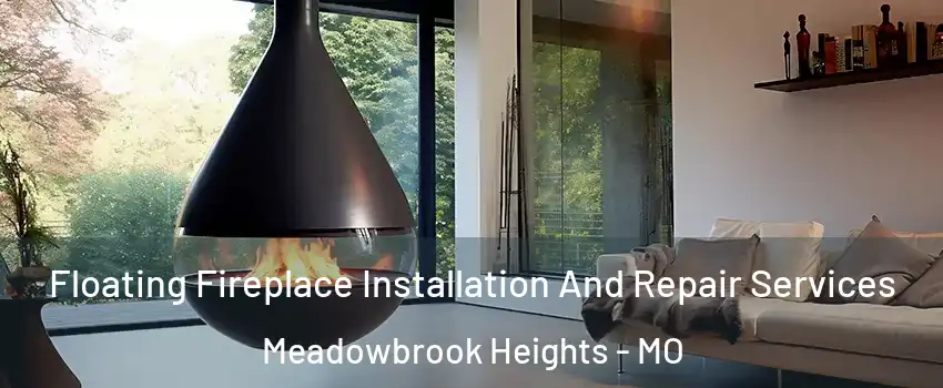 Floating Fireplace Installation And Repair Services Meadowbrook Heights - MO