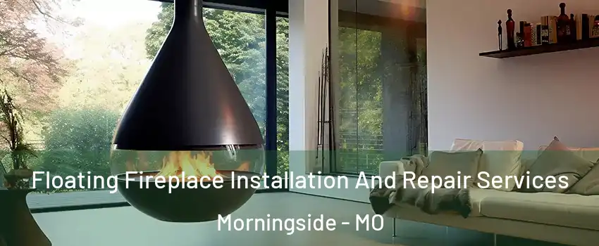 Floating Fireplace Installation And Repair Services Morningside - MO