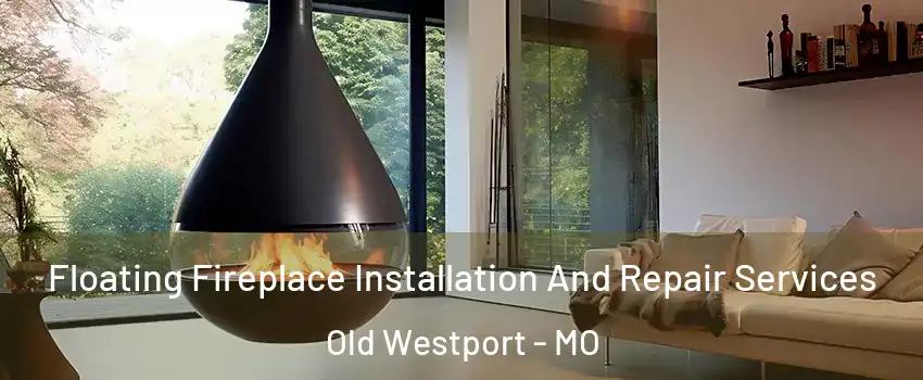 Floating Fireplace Installation And Repair Services Old Westport - MO