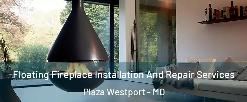 Floating Fireplace Installation And Repair Services Plaza Westport - MO