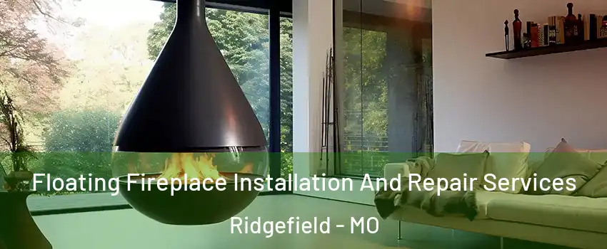 Floating Fireplace Installation And Repair Services Ridgefield - MO