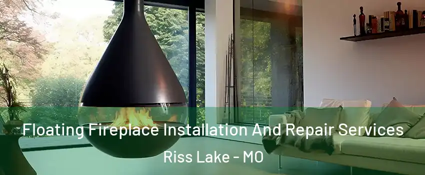 Floating Fireplace Installation And Repair Services Riss Lake - MO