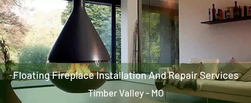 Floating Fireplace Installation And Repair Services Timber Valley - MO