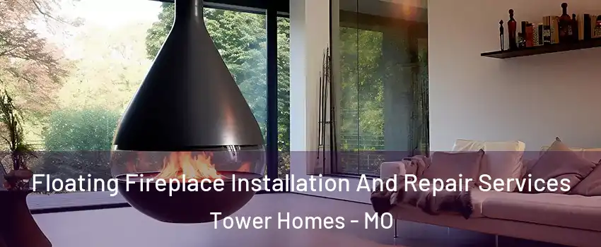 Floating Fireplace Installation And Repair Services Tower Homes - MO